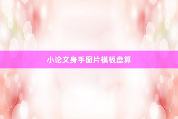 小论文身手图片模板盘算