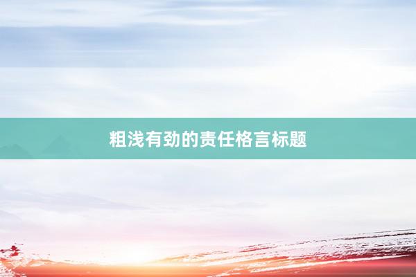 粗浅有劲的责任格言标题